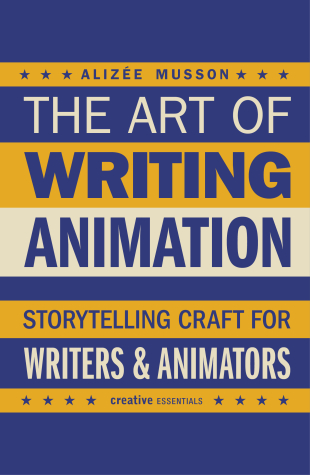 THE ART OF WRITING ANIMATION by Aliz&eacute;e Musson