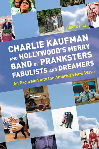 CHARLIE KAUFMAN AND HOLLYWOOD'S MERRY BAND OF PRANKSTERS, FABULISTS AND DREAMERS by Derek Hill