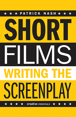 SHORT FILMS: WRITING THE SCREENPLAY by Patrick Nash
