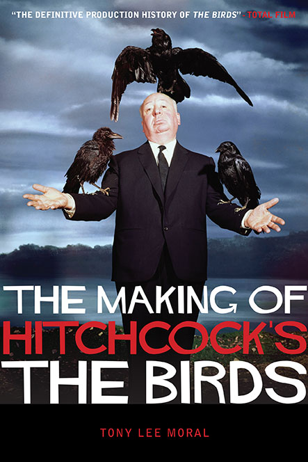 THE MAKING OF HITCHCOCK'S THE BIRDS by Tony Lee Moral
