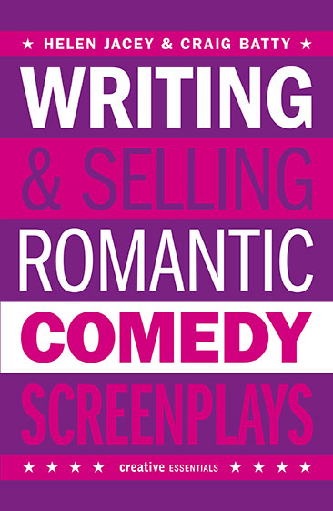 WRITING AND SELLING ROMANTIC COMEDY SCREENPLAYS by Craig Batty, Helen Jacey